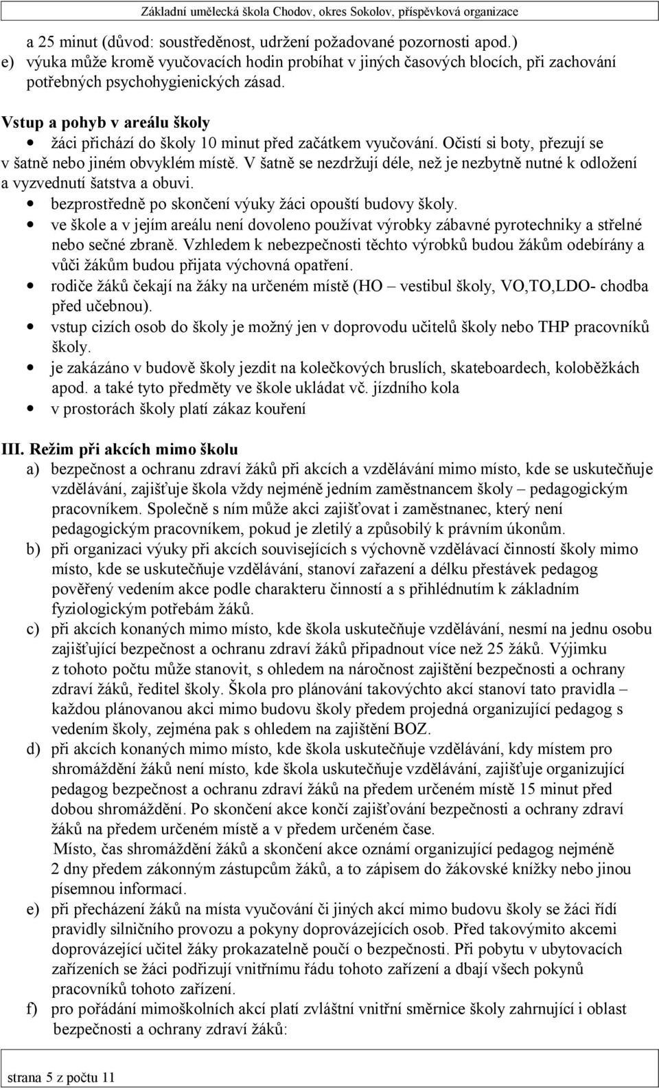 V šatně se nezdržují déle, než je nezbytně nutné k odložení a vyzvednutí šatstva a obuvi. bezprostředně po skončení výuky žáci opouští budovy školy.