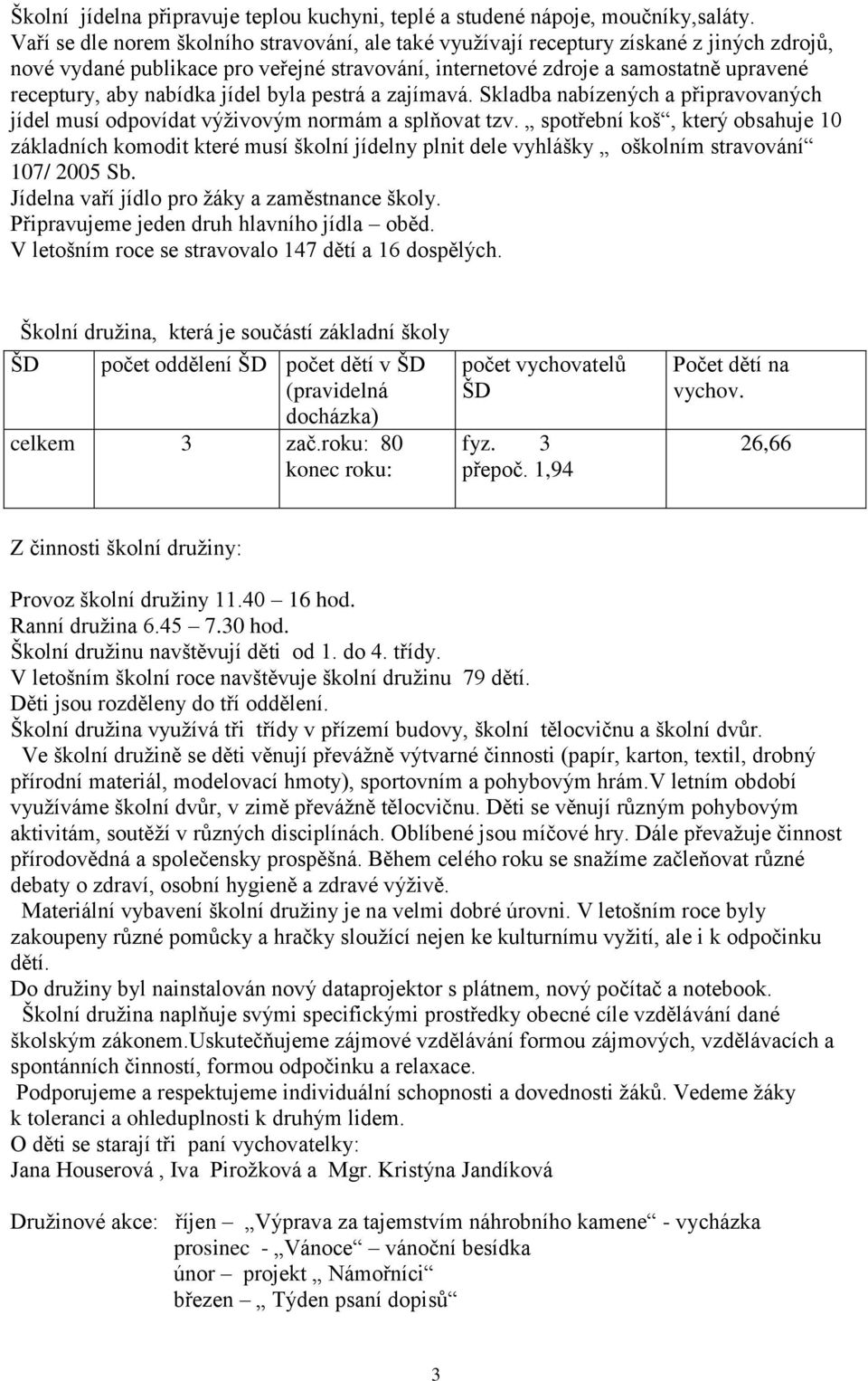 nabídka jídel byla pestrá a zajímavá. Skladba nabízených a připravovaných jídel musí odpovídat výživovým normám a splňovat tzv.