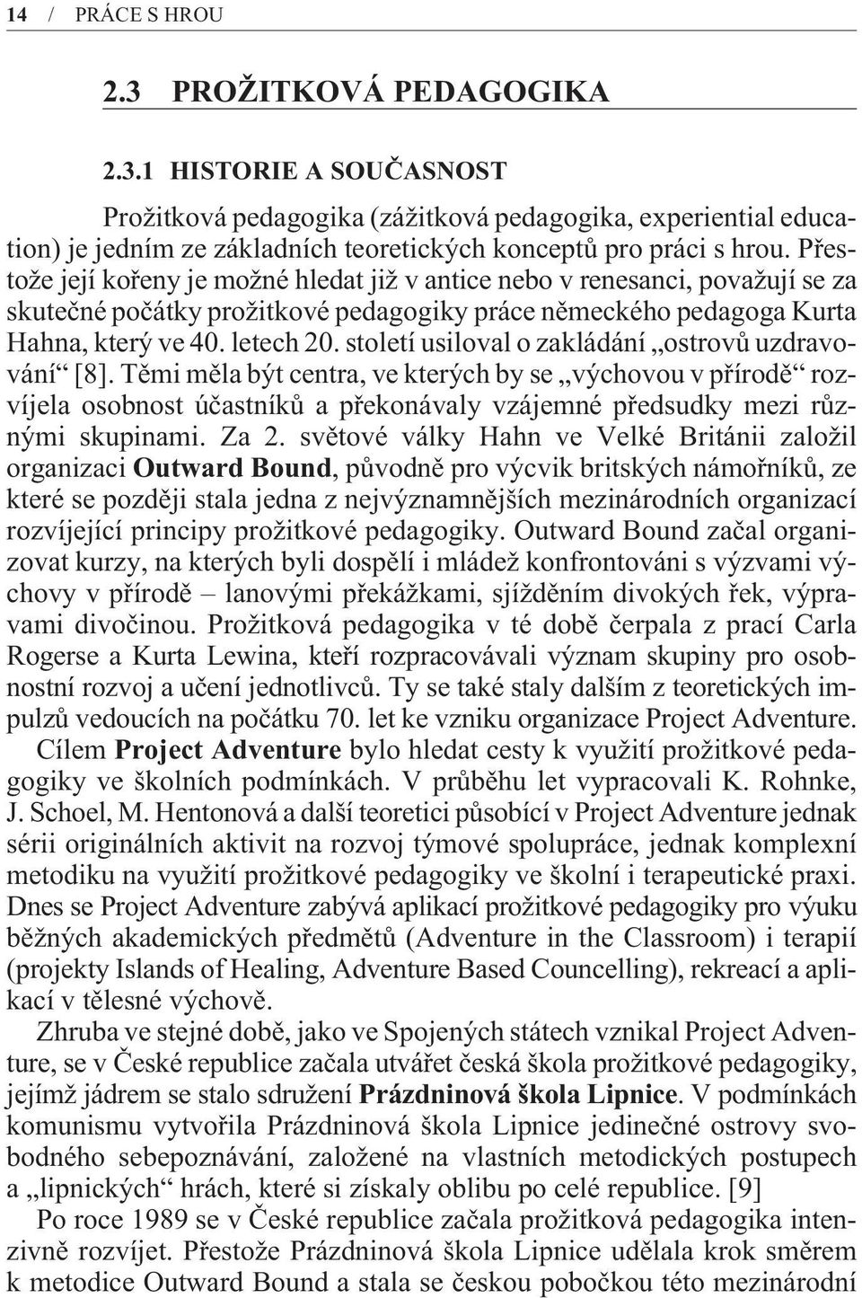 století usiloval o zakládání ostrovù uzdravování [8]. Tìmi mìla být centra, ve kterých by se výchovou v pøírodì rozvíjela osobnost úèastníkù a pøekonávaly vzájemné pøedsudky mezi rùznými skupinami.