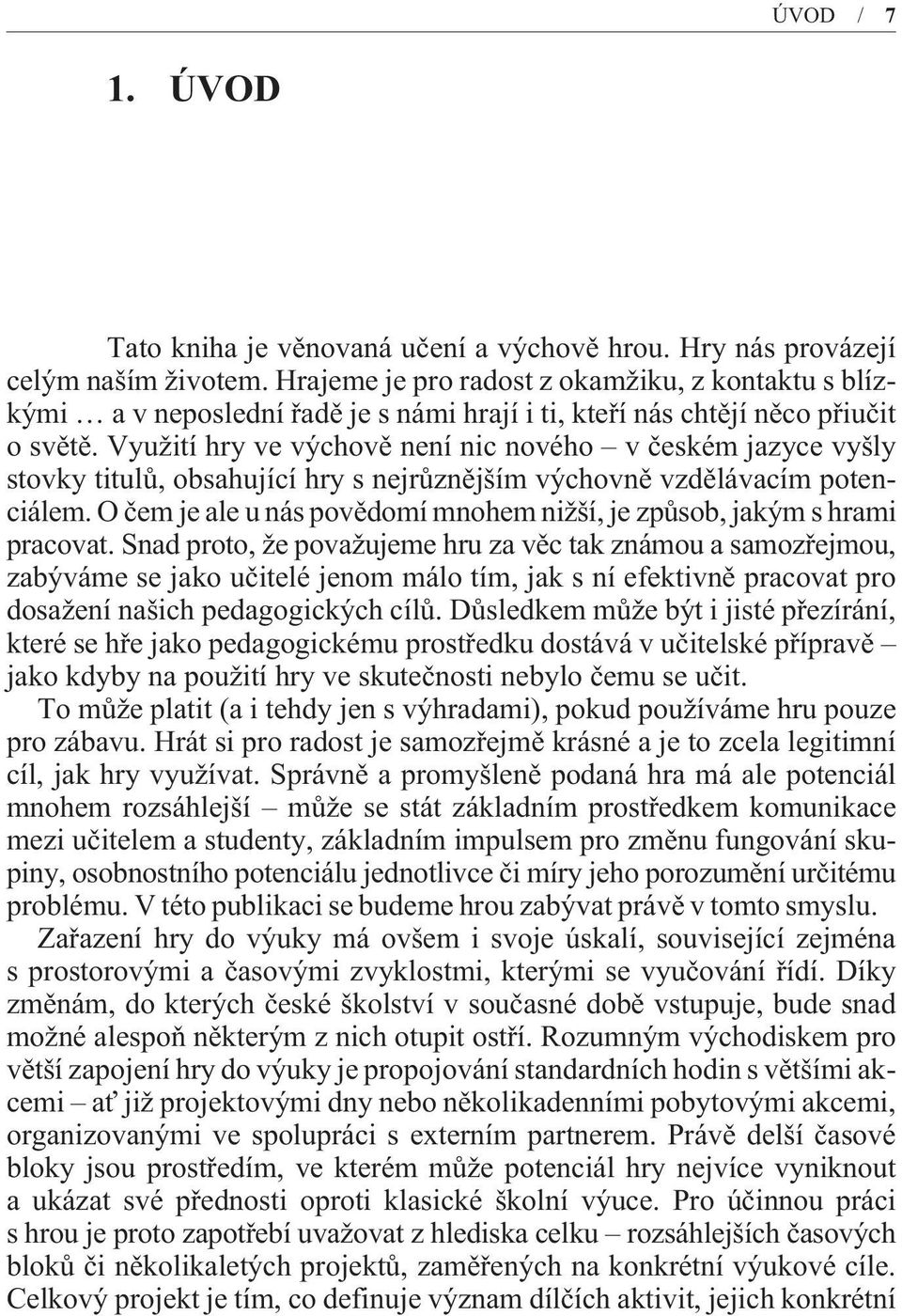 Využití hry ve výchovì není nic nového v èeském jazyce vyšly stovky titulù, obsahující hry s nejrùznìjším výchovnì vzdìlávacím potenciálem.