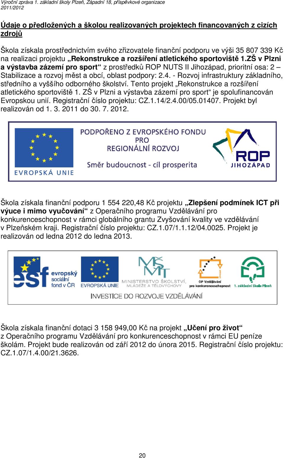 - Rozvoj infrastruktury základního, středního a vyššího odborného školství. Tento projekt Rekonstrukce a rozšíření atletického sportoviště 1.