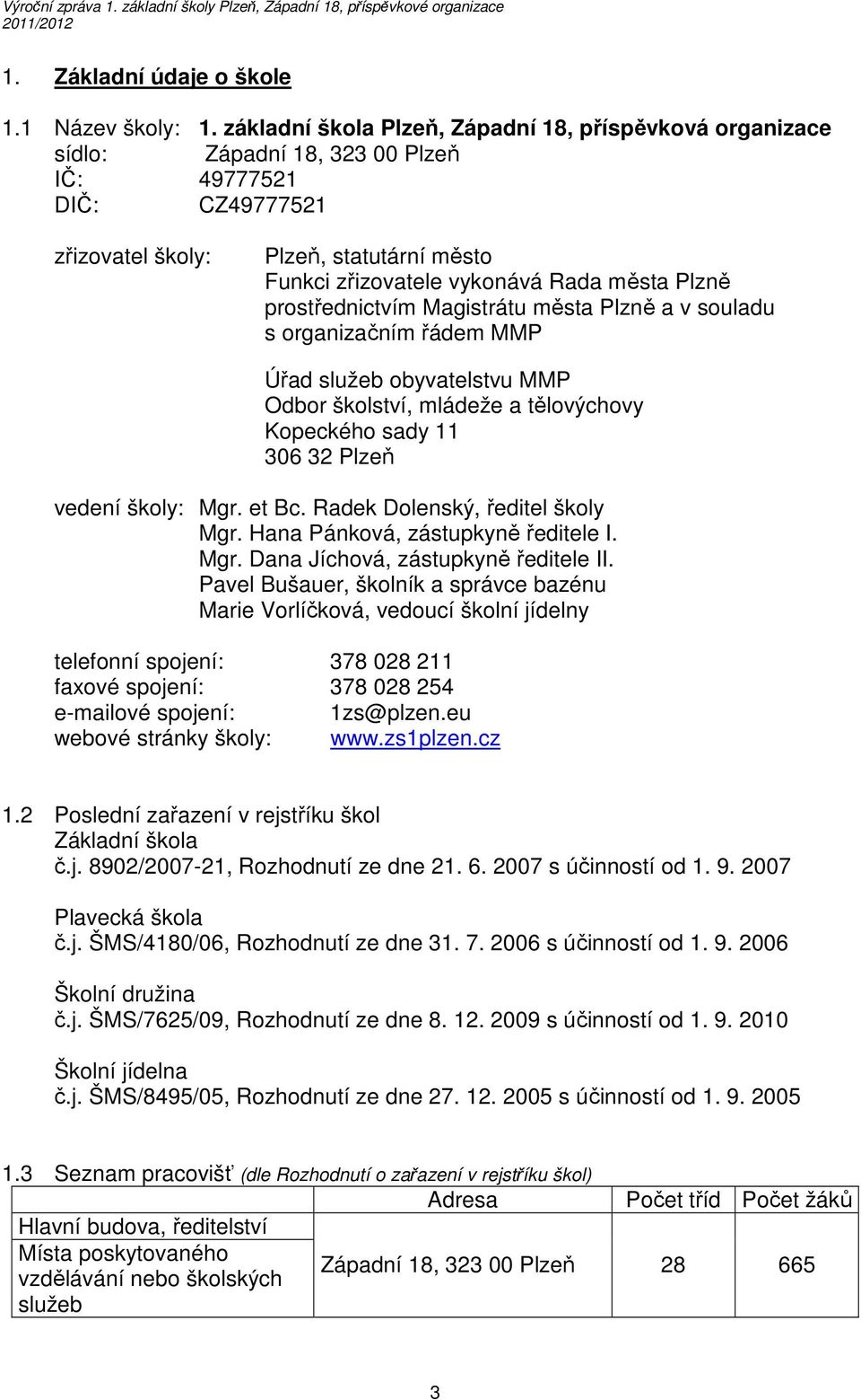 Plzně prostřednictvím Magistrátu města Plzně a v souladu s organizačním řádem MMP Úřad služeb obyvatelstvu MMP Odbor školství, mládeže a tělovýchovy Kopeckého sady 11 306 32 Plzeň vedení školy: Mgr.