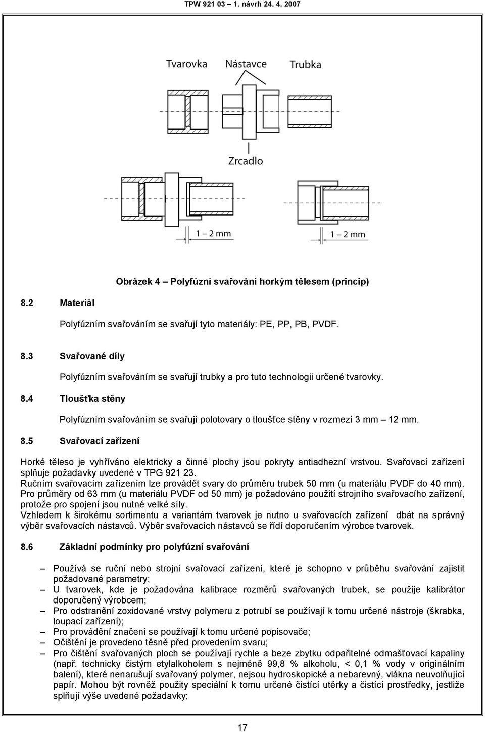 5 Svařovací zařízení Horké těleo je vyhříváno elektricky a činné plochy jou pokryty antiadhezní vrtvou. Svařovací zařízení plňuje požadavky uvedené v TPG 921 23.