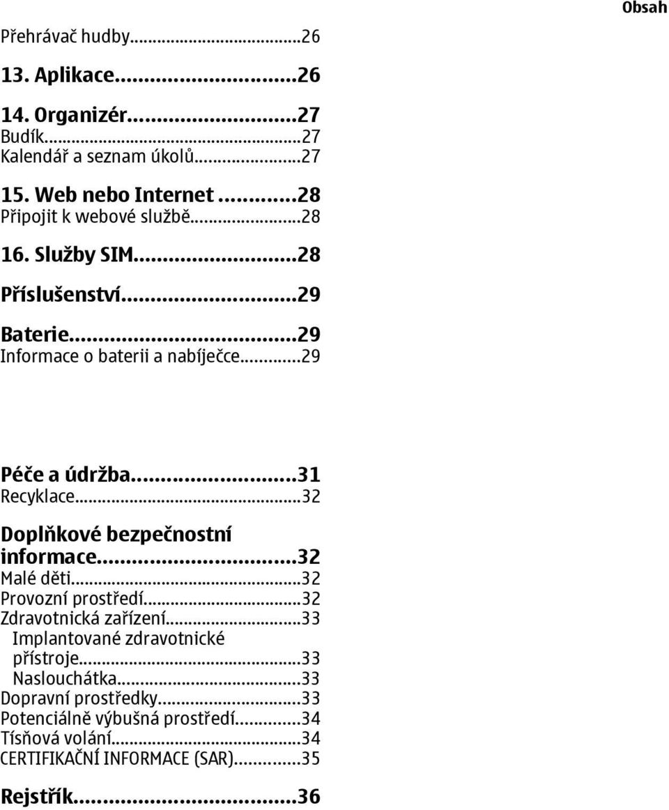 ..31 Recyklace...32 Doplňkové bezpečnostní informace...32 Malé děti...32 Provozní prostředí...32 Zdravotnická zařízení.