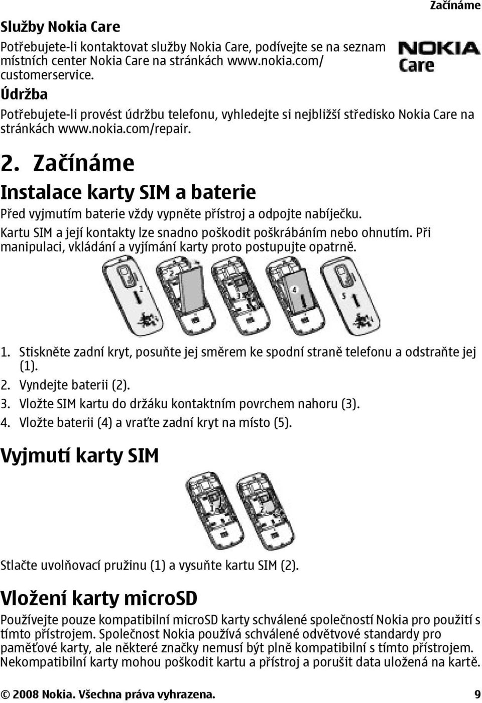 Začínáme Instalace karty SIM a baterie Před vyjmutím baterie vždy vypněte přístroj a odpojte nabíječku. Kartu SIM a její kontakty lze snadno poškodit poškrábáním nebo ohnutím.