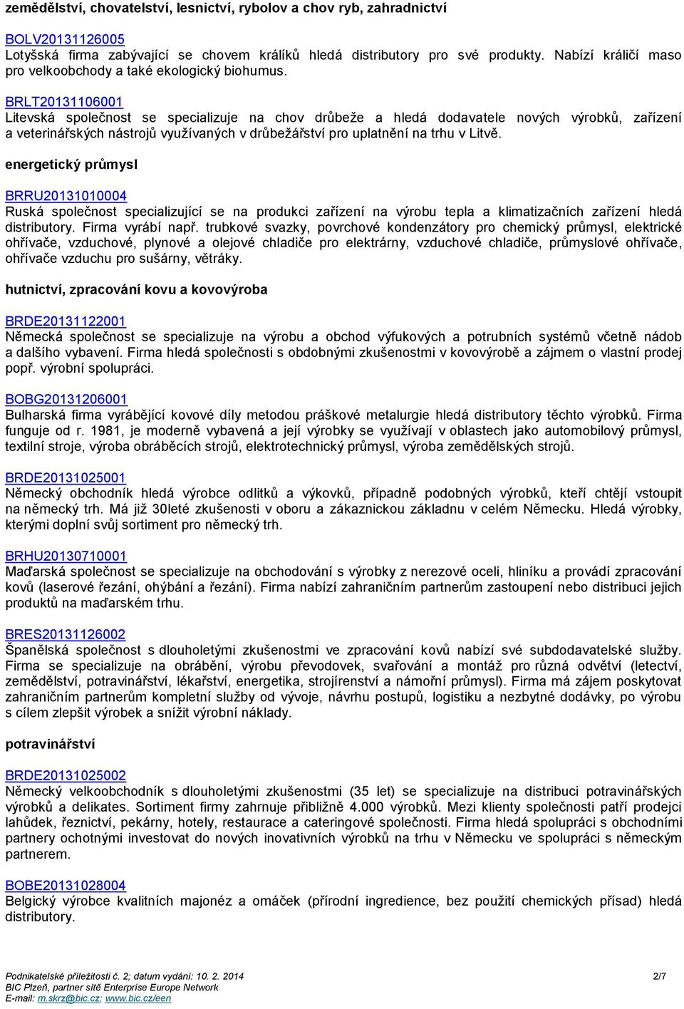 BRLT20131106001 Litevská společnost se specializuje na chov drůbeže a hledá dodavatele nových výrobků, zařízení a veterinářských nástrojů využívaných v drůbežářství pro uplatnění na trhu v Litvě.