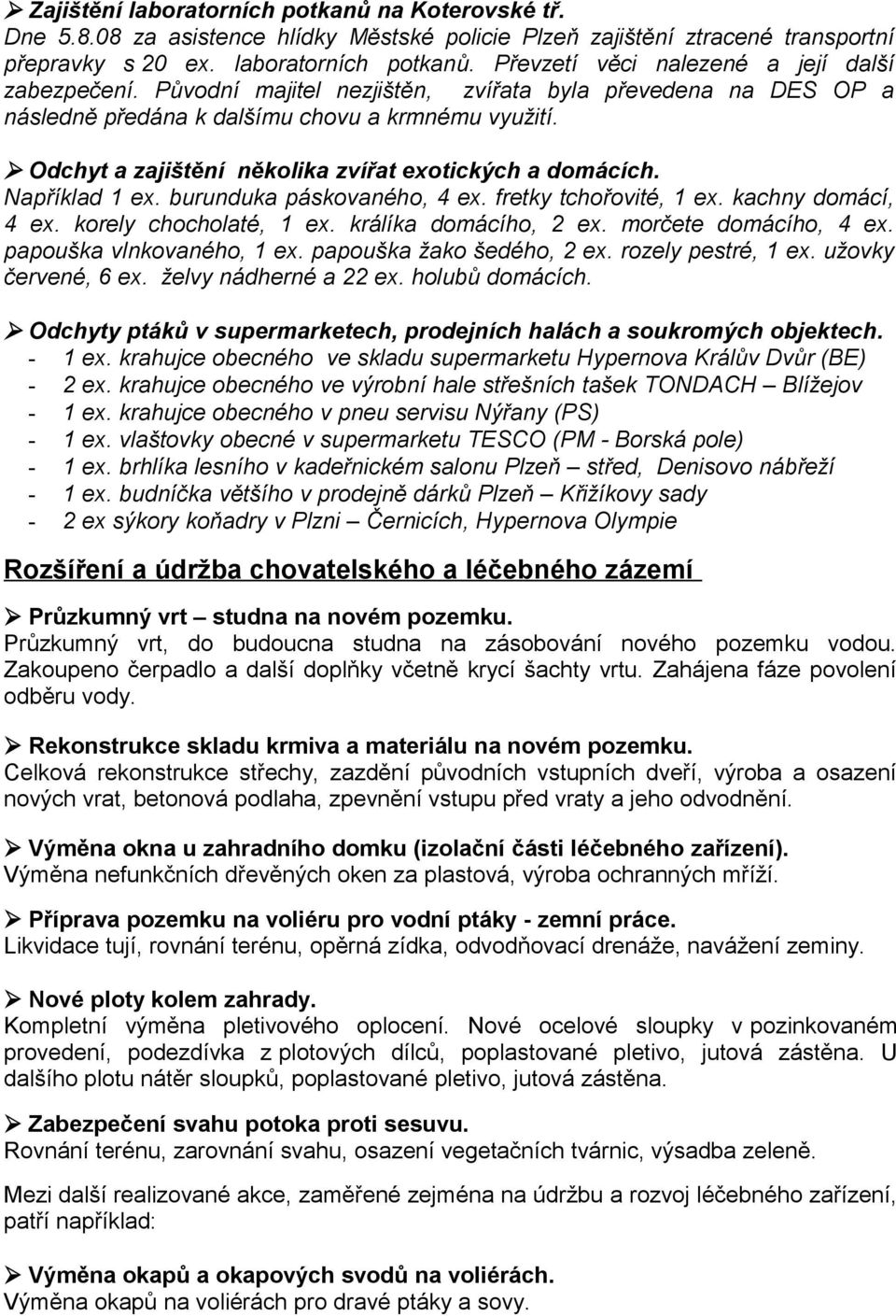 burunduka páskovaného, 4 ex. fretky tchořovité, 1 ex. kachny domácí, 4 ex. korely chocholaté, 1 ex. králíka domácího, 2 ex. morčete domácího, 4 ex. papouška vlnkovaného, 1 ex.