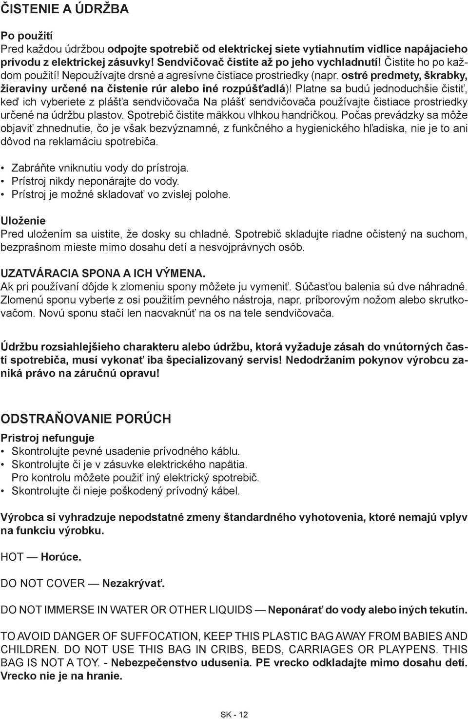 Platne sa budú jednoduchšie čistiť, keď ich vyberiete z plášťa sendvičovača Na plášť sendvičovača používajte čistiace prostriedky určené na údržbu plastov. Spotrebič čistite mäkkou vlhkou handričkou.