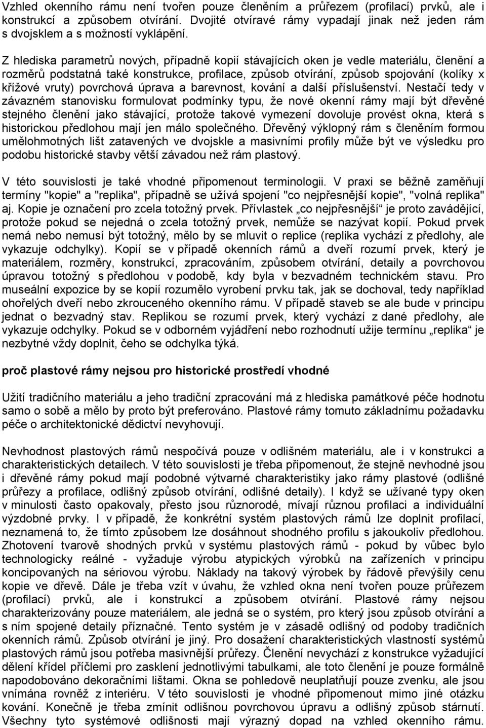 Z hlediska parametrů nových, případně kopií stávajících oken je vedle materiálu, členění a rozměrů podstatná také konstrukce, profilace, způsob otvírání, způsob spojování (kolíky x křížové vruty)