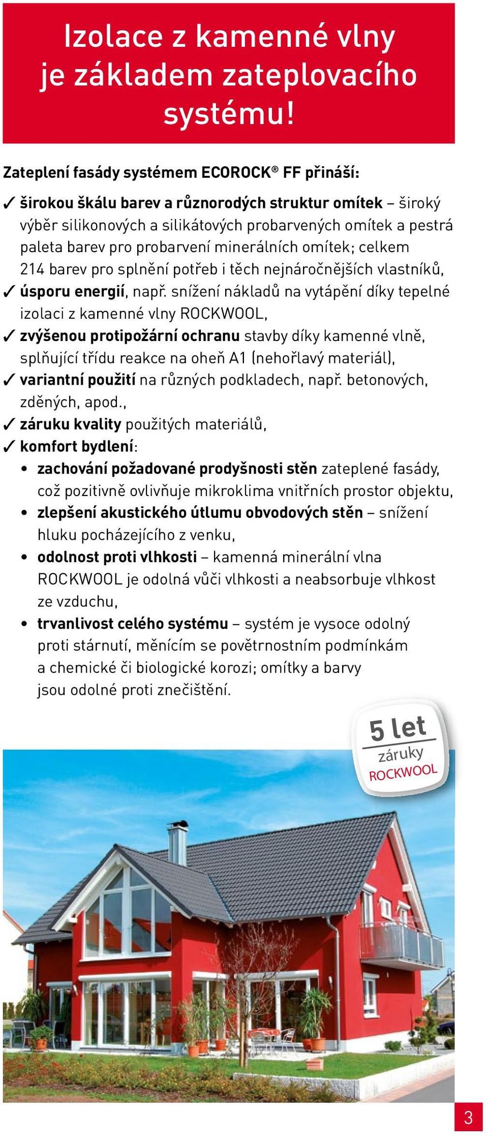 minerálních omítek; celkem 214 barev pro splnění potřeb i těch nejnáročnějších vlastníků, úsporu energií, např.