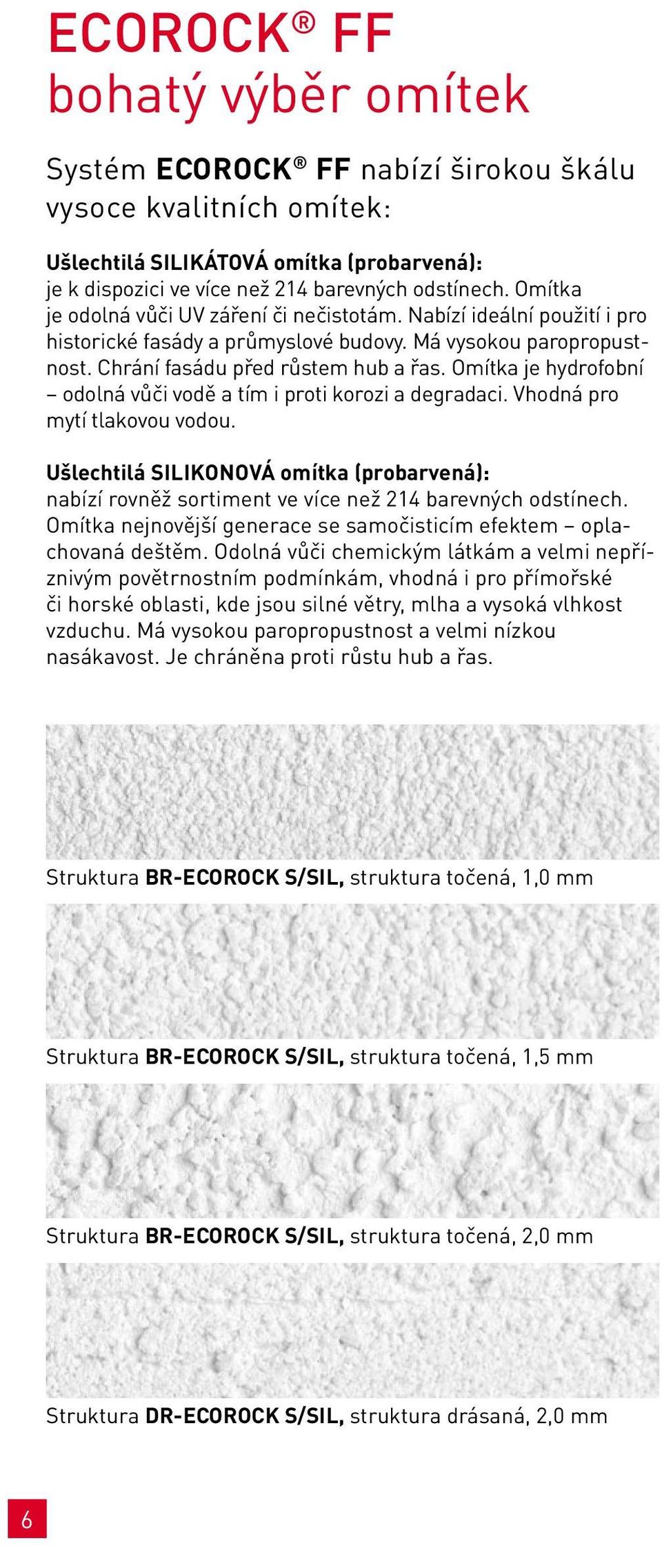 Omítka je hydrofobní odolná vůči vodě a tím i proti korozi a degradaci. Vhodná pro mytí tlakovou vodou.