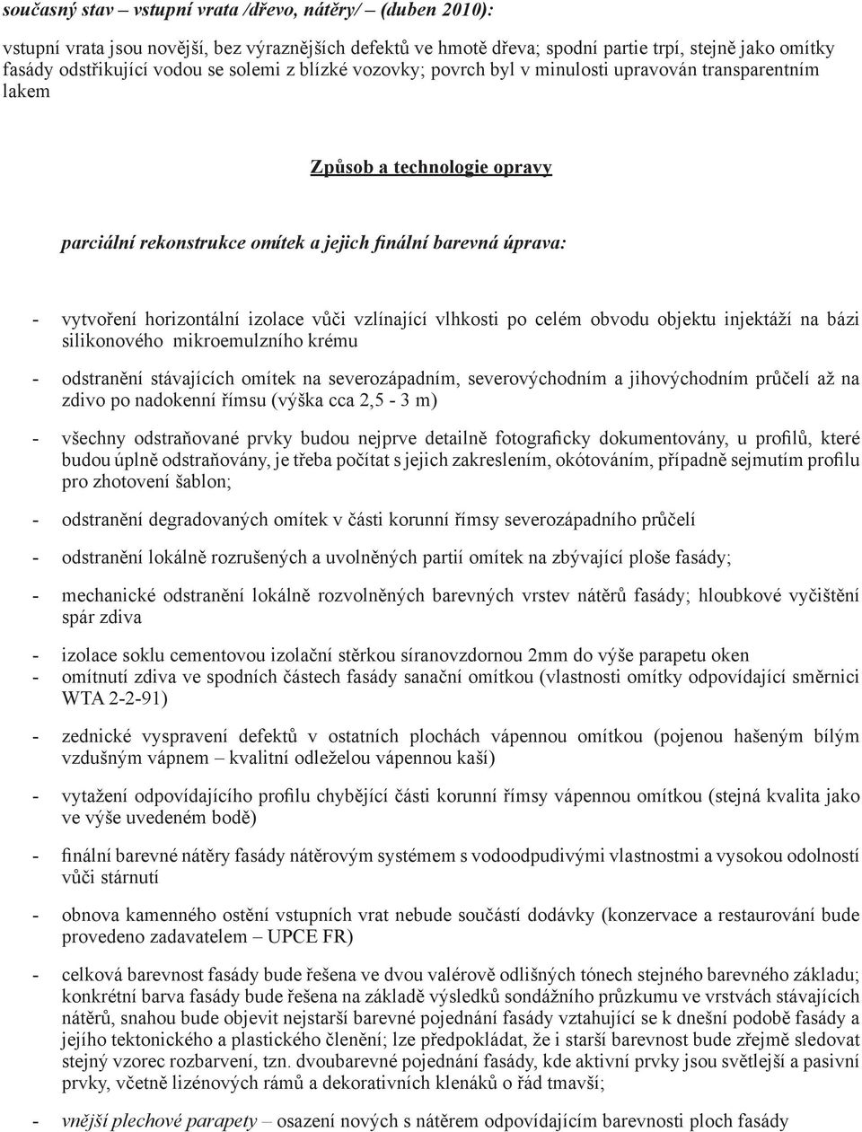 izolace vůči vzlínající vlhkosti po celém obvodu objektu injektáží na bázi silikonového mikroemulzního krému - odstranění stávajících omítek na severozápadním, severovýchodním a jihovýchodním průčelí