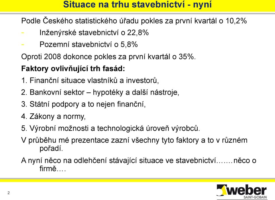 Bankovní sektor hypotéky a další nástroje, 3. Státní podpory a to nejen finanční, 4. Zákony a normy, 5.