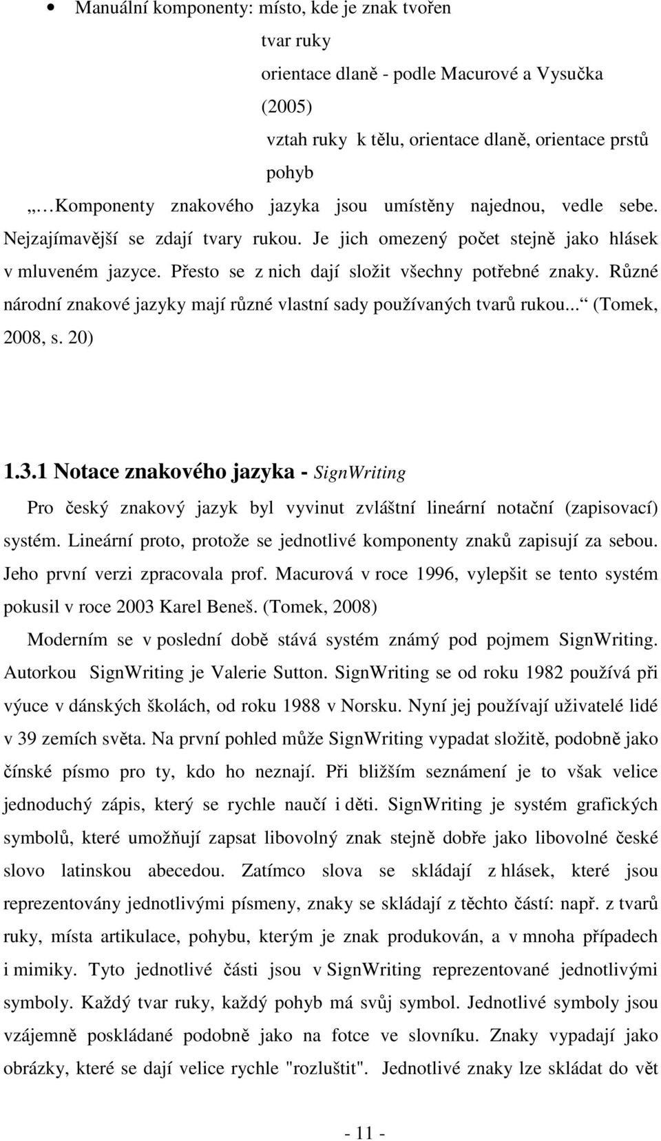 Různé národní znakové jazyky mají různé vlastní sady používaných tvarů rukou... (Tomek, 2008, s. 20) 1.3.