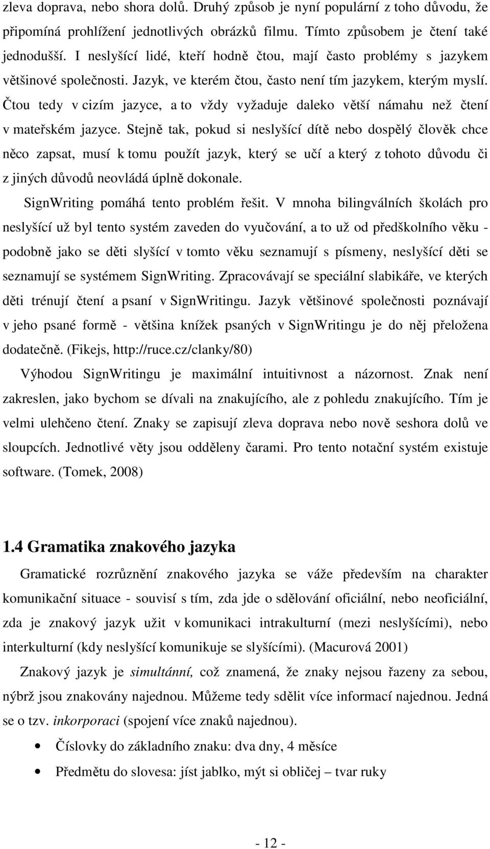 Čtou tedy v cizím jazyce, a to vždy vyžaduje daleko větší námahu než čtení v mateřském jazyce.