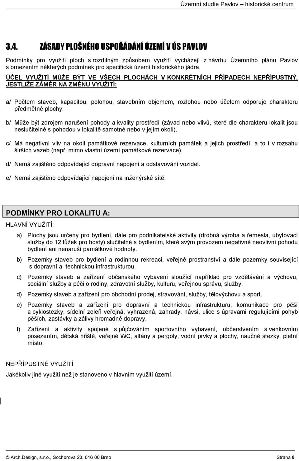 ÚČEL VYUŽITÍ MŮŽE BÝT VE VŠECH PLOCHÁCH V KONKRÉTNÍCH PŘÍPADECH NEPŘÍPUSTNÝ, JESTLIŽE ZÁMĚR NA ZMĚNU VYUŽITÍ: a/ Počtem staveb, kapacitou, polohou, stavebním objemem, rozlohou nebo účelem odporuje