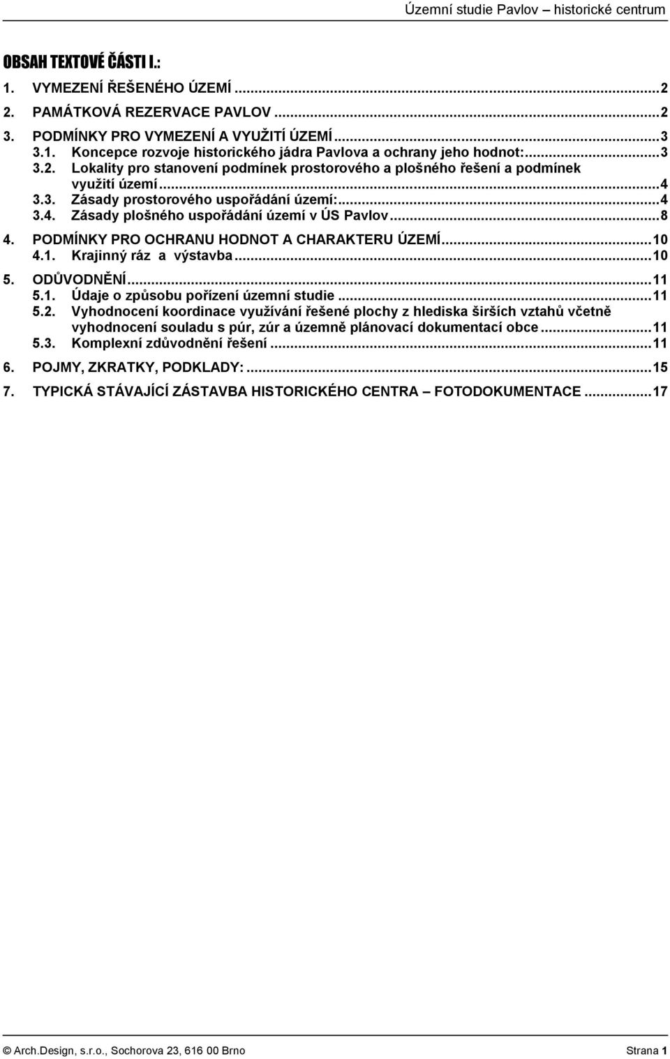 .. 8 4. PODMÍNKY PRO OCHRANU HODNOT A CHARAKTERU ÚZEMÍ... 10 4.1. Krajinný ráz a výstavba... 10 5. ODŮVODNĚNÍ... 11 5.1. Údaje o způsobu pořízení územní studie... 11 5.2.