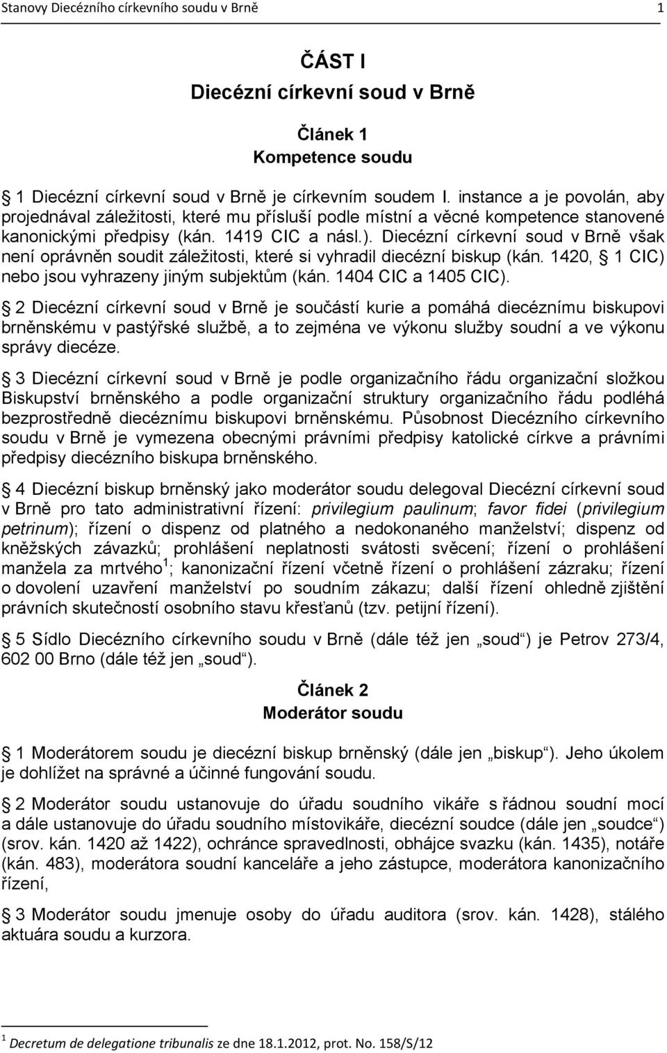 Diecézní církevní soud v Brně však není oprávněn soudit záležitosti, které si vyhradil diecézní biskup (kán. 1420, 1 CIC) nebo jsou vyhrazeny jiným subjektům (kán. 1404 CIC a 1405 CIC).