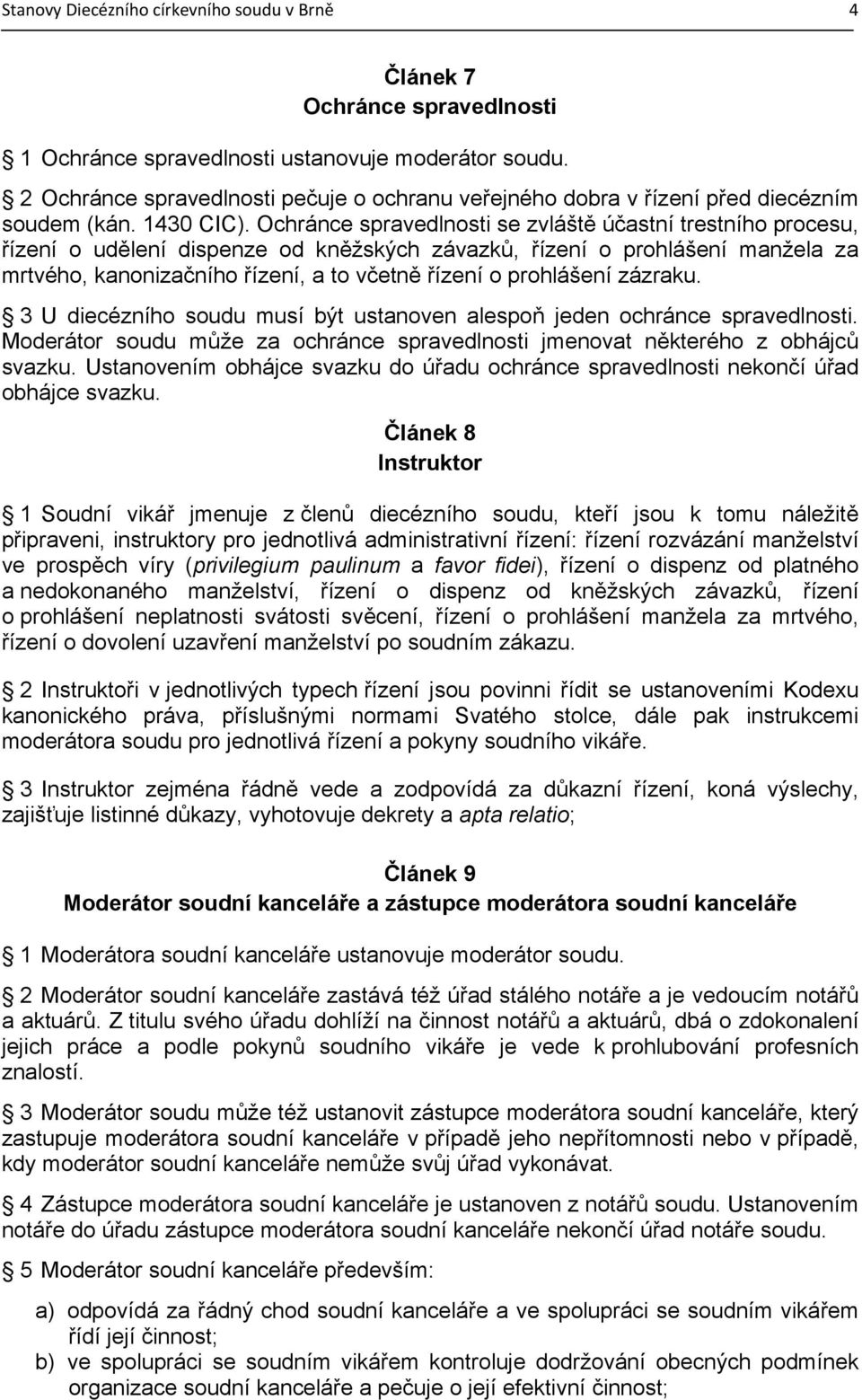 Ochránce spravedlnosti se zvláště účastní trestního procesu, řízení o udělení dispenze od kněžských závazků, řízení o prohlášení manžela za mrtvého, kanonizačního řízení, a to včetně řízení o