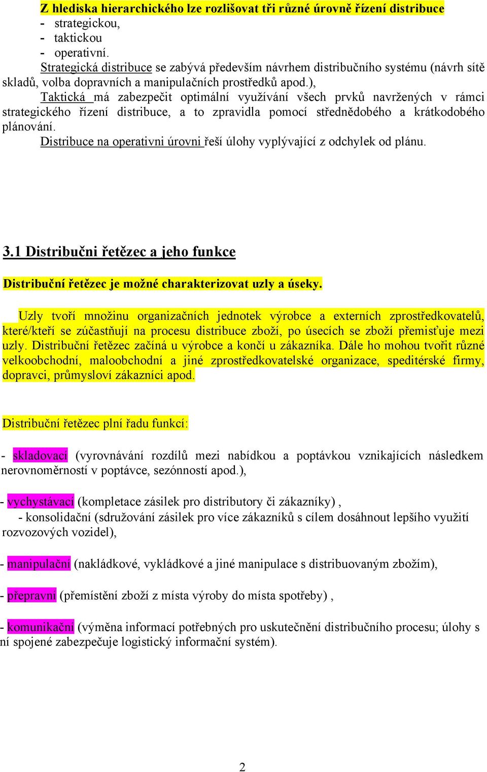 ), Taktická má zabezpečit optimální využívání všech prvků navržených v rámci strategického řízení distribuce, a to zpravidla pomocí střednědobého a krátkodobého plánování.