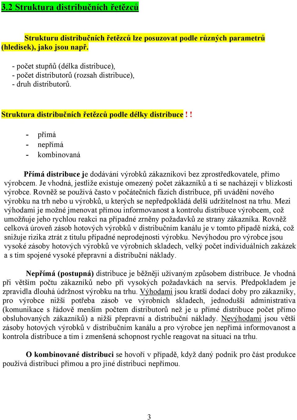 ! - přímá - nepřímá - kombinovaná Přímá distribuce je dodávání výrobků zákazníkovi bez zprostředkovatele, přímo výrobcem.