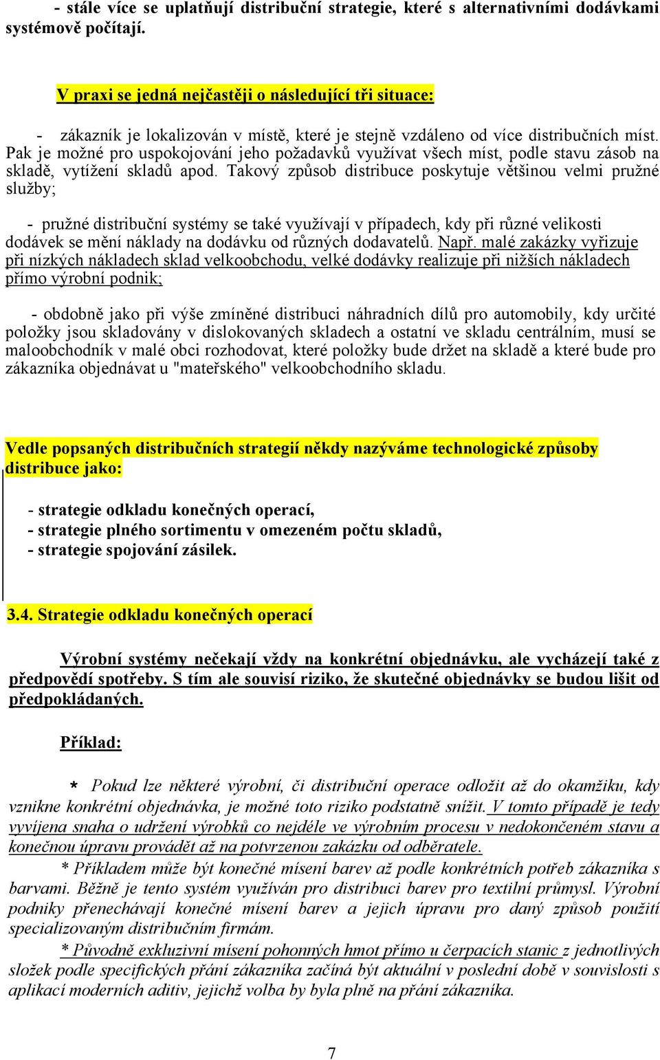 Pak je možné pro uspokojování jeho požadavků využívat všech míst, podle stavu zásob na skladě, vytížení skladů apod.