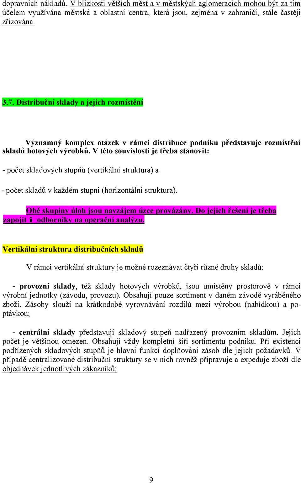 V této souvislosti je třeba stanovit: - počet skladových stupňů (vertikální struktura) a - počet skladů v každém stupni (horizontální struktura). Obě skupiny úloh jsou navzájem úzce provázány.