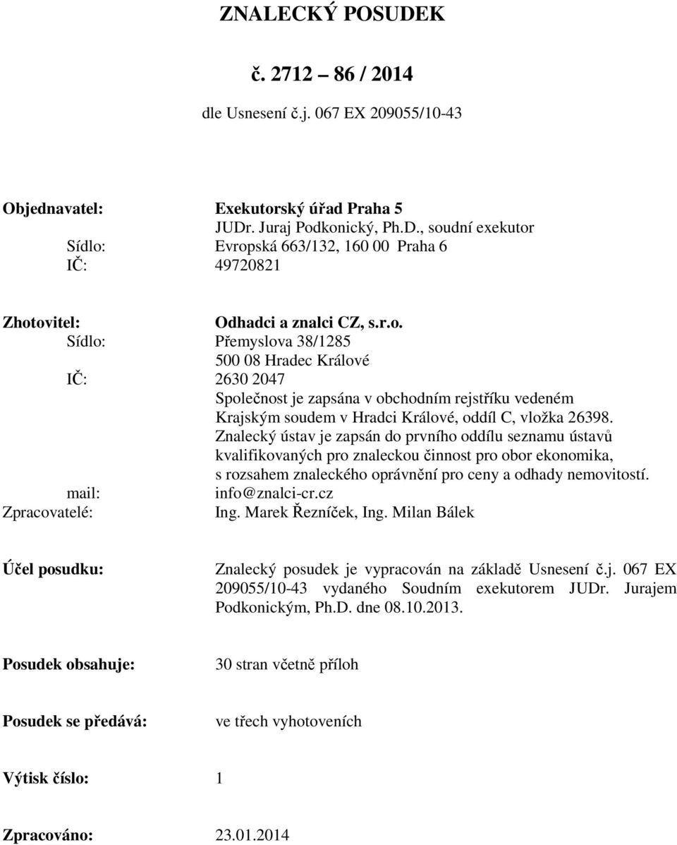 Znalecký ústav je zapsán do prvního oddílu seznamu ústavů kvalifikovaných pro znaleckou činnost pro obor ekonomika, s rozsahem znaleckého oprávnění pro ceny a odhady nemovitostí. mail: info@znalci-cr.