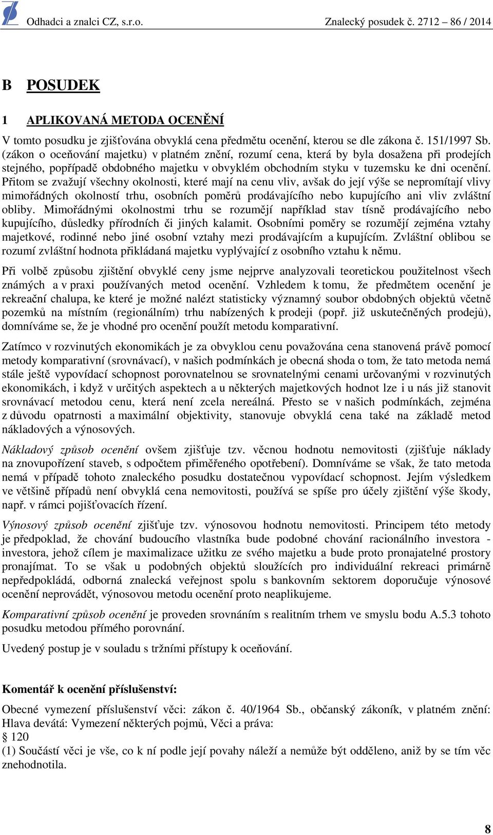 Přitom se zvažují všechny okolnosti, které mají na cenu vliv, avšak do její výše se nepromítají vlivy mimořádných okolností trhu, osobních poměrů prodávajícího nebo kupujícího ani vliv zvláštní