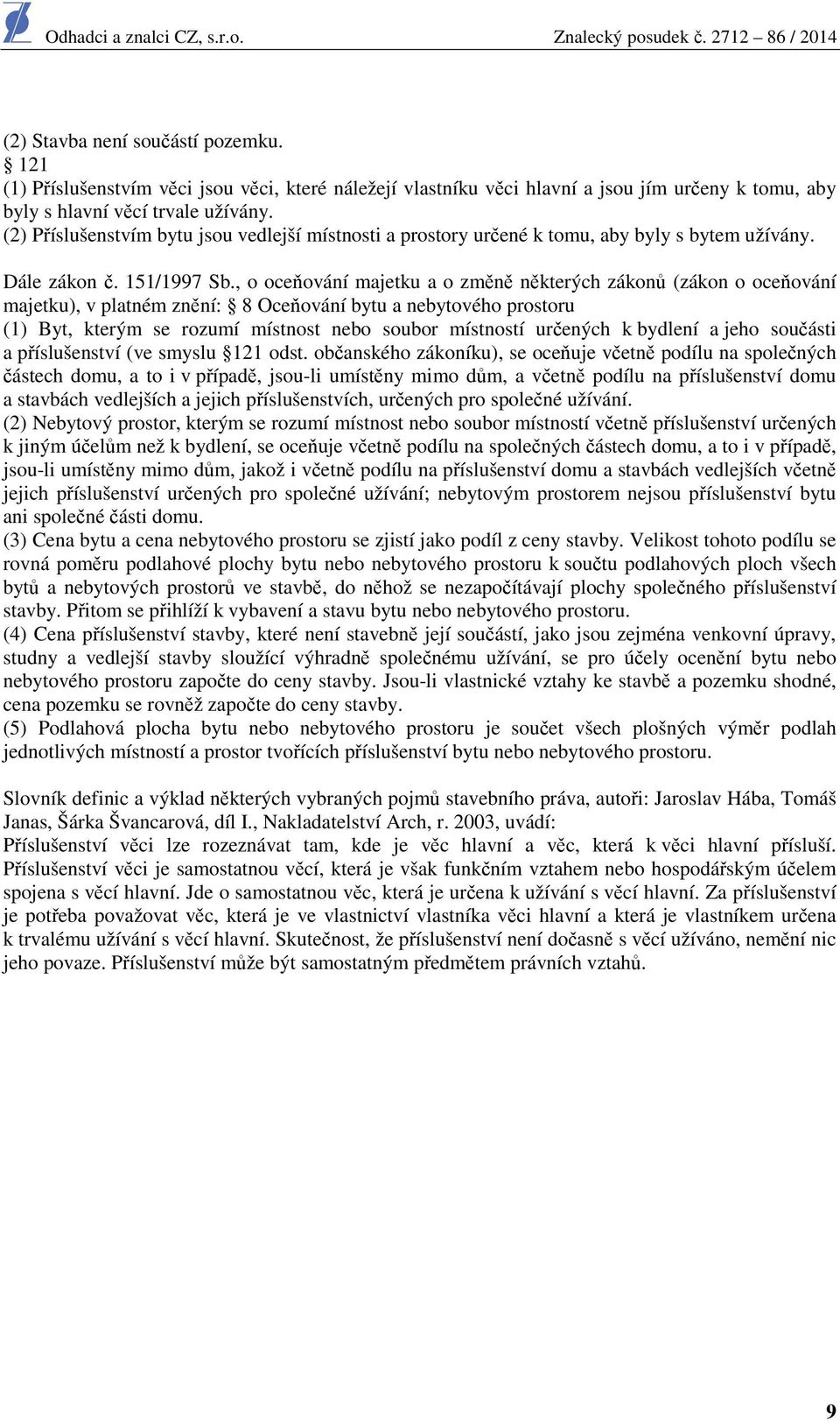 , o oceňování majetku a o změně některých zákonů (zákon o oceňování majetku), v platném znění: 8 Oceňování bytu a nebytového prostoru (1) Byt, kterým se rozumí místnost nebo soubor místností určených