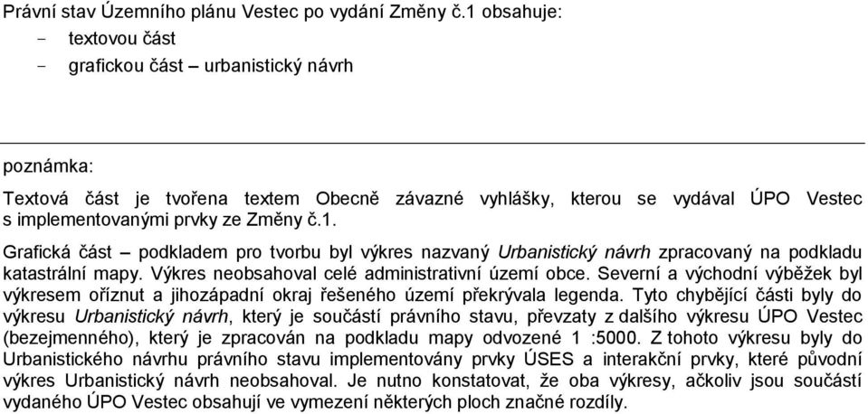 Výkres neobsahoval celé administrativní území obce. Severní a východní výběžek byl výkresem oříznut a jihozápadní okraj řešeného území překrývala legenda.