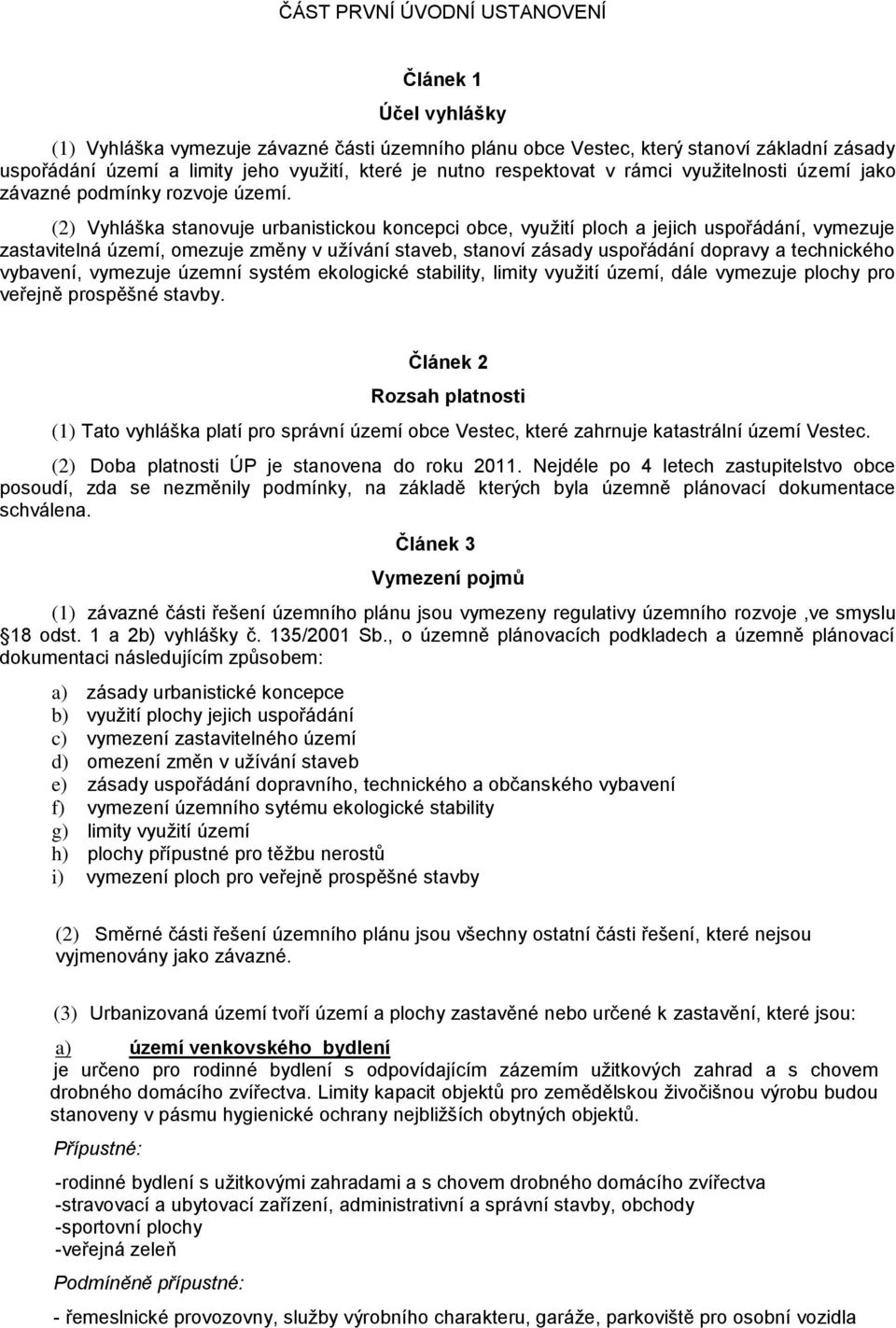 (2) Vyhláška stanovuje urbanistickou koncepci obce, využití ploch a jejich uspořádání, vymezuje zastavitelná území, omezuje změny v užívání staveb, stanoví zásady uspořádání dopravy a technického