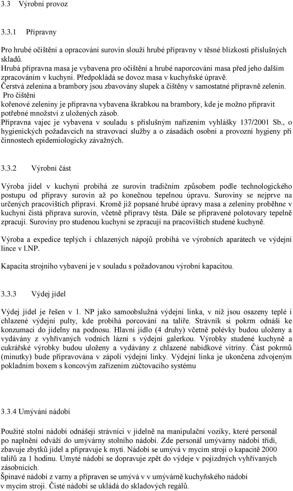 Čerstvá zelenina a brambory jsou zbavovány slupek a čištěny v samostatné přípravně zelenin.