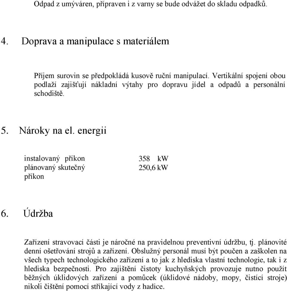 Údržba Zařízení stravovací části je náročné na pravidelnou preventivní údržbu, tj. plánovité denní ošetřování strojů a zařízení.