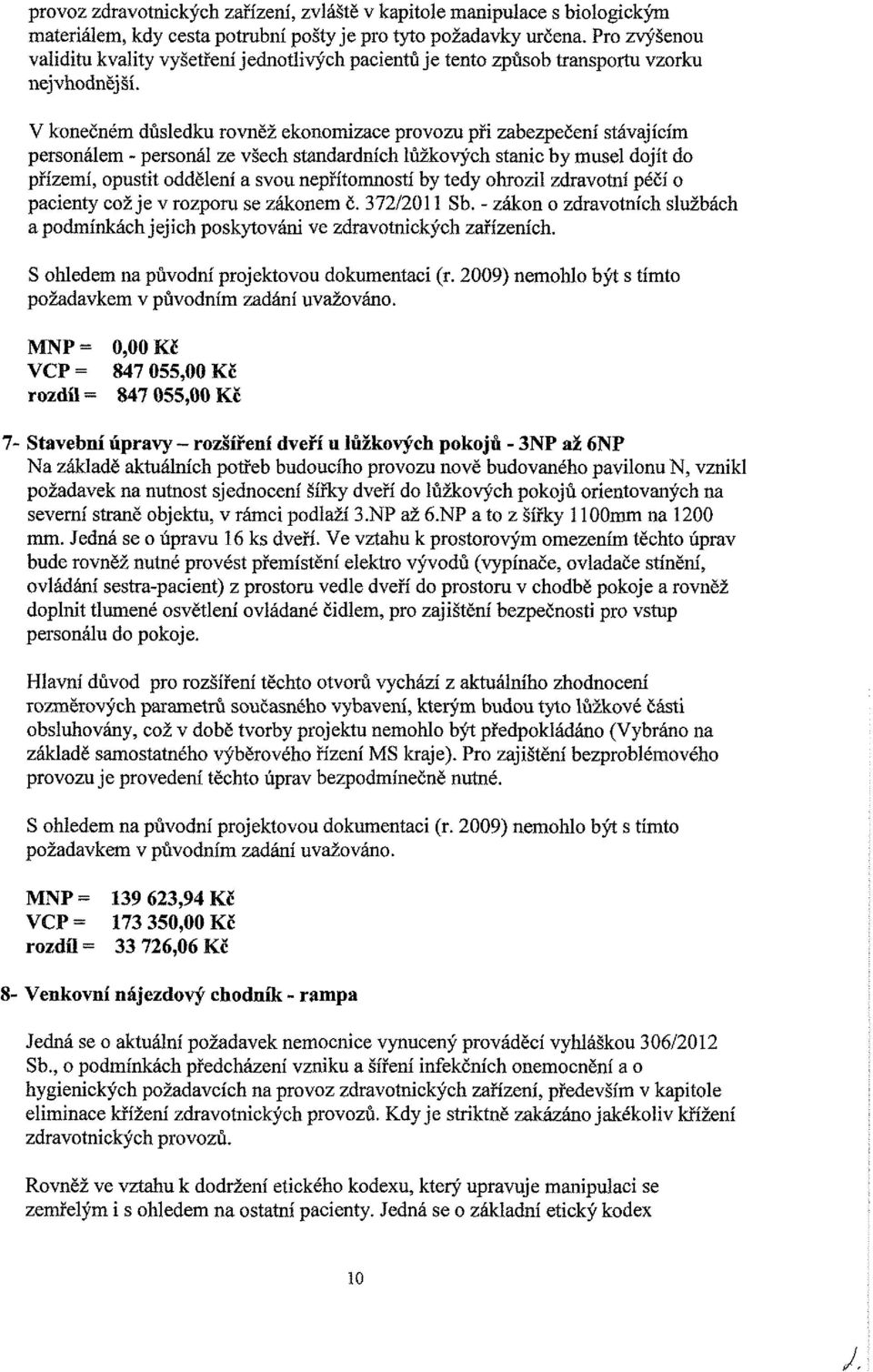 V konečném důsledku rovněž ekonomizace provozu při zabezpečení stávajícím personálem - personál ze všech standardních lůžkových stanic by musel dojít do přízemí, opustit oddělení a svou nepřítomností