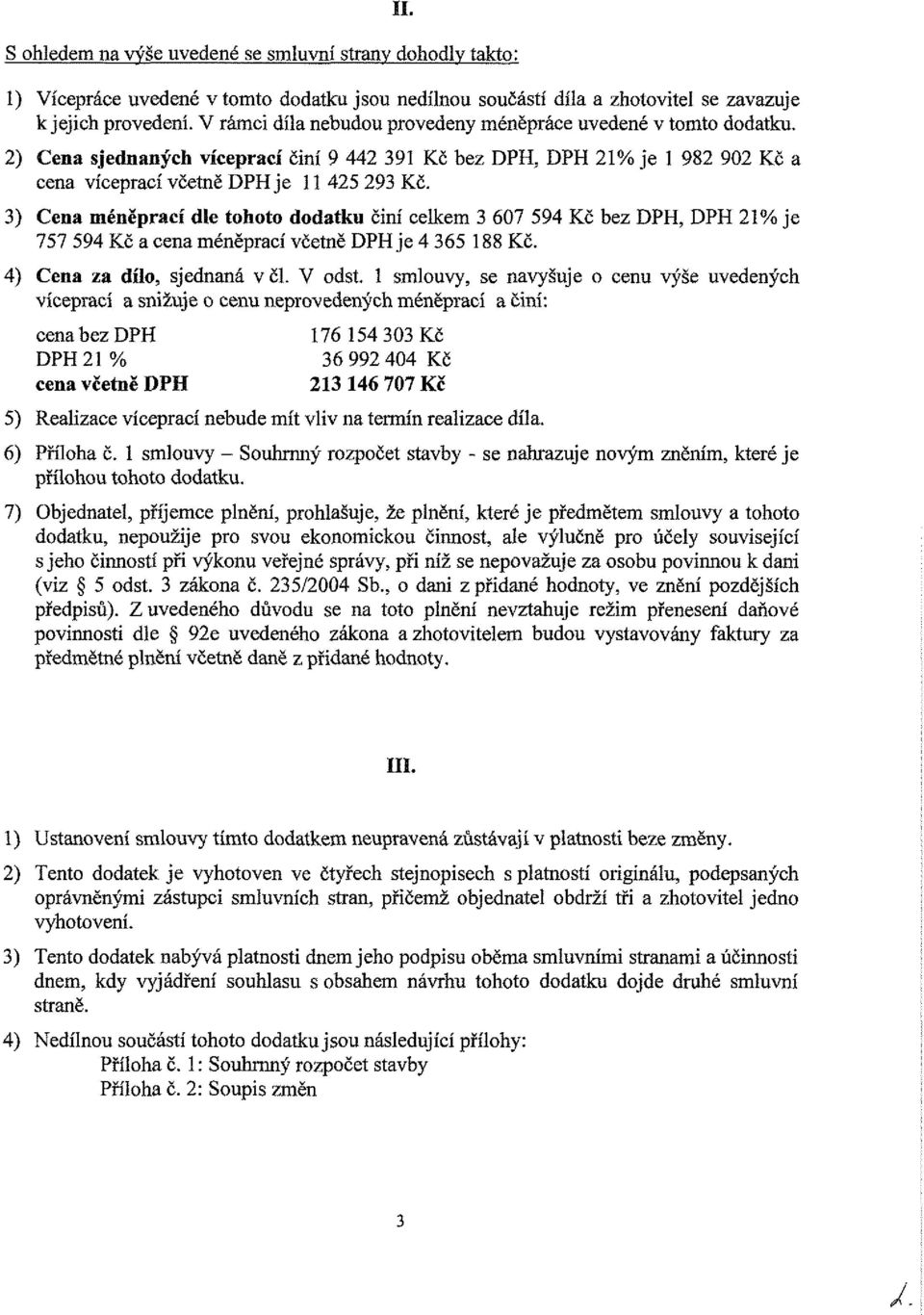 3) Cena méněprací dle tohoto dodatku činí celkem 3 607 594 Kč bez DPH, DPH 21% je 757 594 Kč a cena méněprací včetně DPH je 4 365 188 Kč. 4) Cena za dílo, sjednaná v či. V odst.