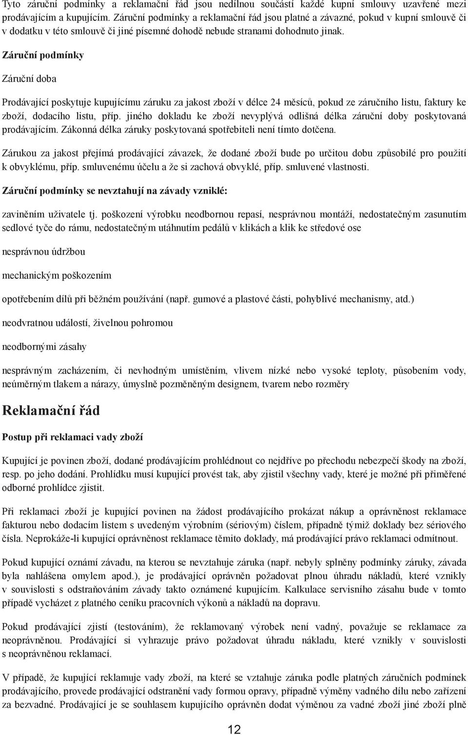 Záruční podmínky Záruční doba Prodávající poskytuje kupujícímu záruku za jakost zboží v délce 24 měsíců, pokud ze záručního listu, faktury ke zboží, dodacího listu, příp.