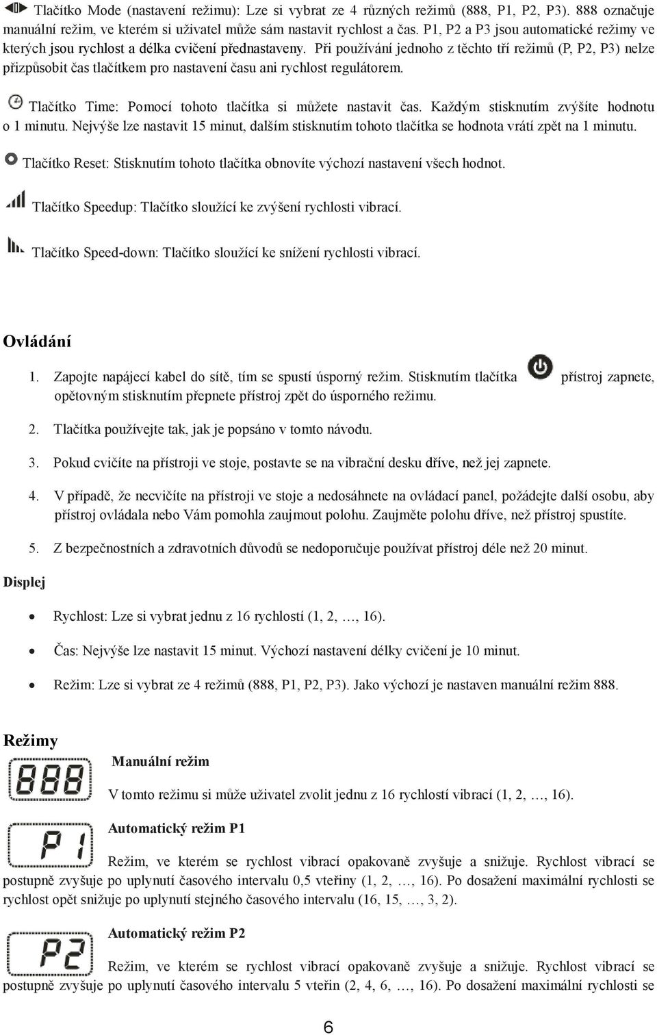 Při používání jednoho z těchto tří režimů (P, P2, P3) nelze přizpůsobit čas tlačítkem pro nastavení času ani rychlost regulátorem. Tlačítko Time: Pomocí tohoto tlačítka si můžete nastavit čas.