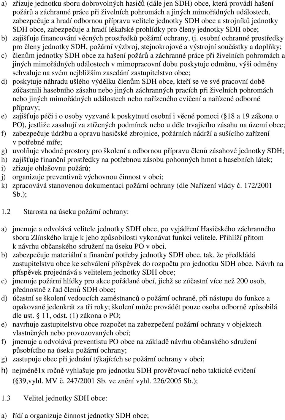 osobní ochranné prostředky pro členy jednotky, požární výzbroj, stejnokrojové a výstrojní součástky a doplňky; c) členům jednotky obce za hašení požárů a záchranné práce při živelních pohromách a