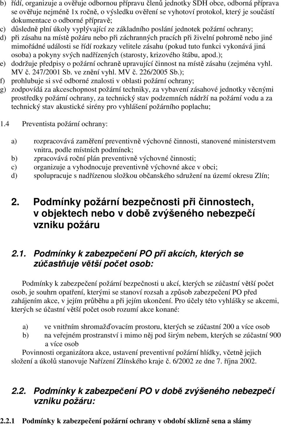 události se řídí rozkazy velitele zásahu (pokud tuto funkci vykonává jiná osoba) a pokyny svých nadřízených (starosty, krizového štábu, apod.