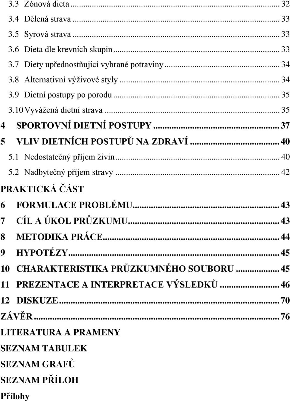 .. 40 5.1 Nedostatečný příjem živin... 40 5.2 Nadbytečný příjem stravy... 42 PRAKTICKÁ ČÁST 6 FORMULACE PROBLÉMU... 43 7 CÍL A ÚKOL PRŮZKUMU... 43 8 METODIKA PRÁCE.