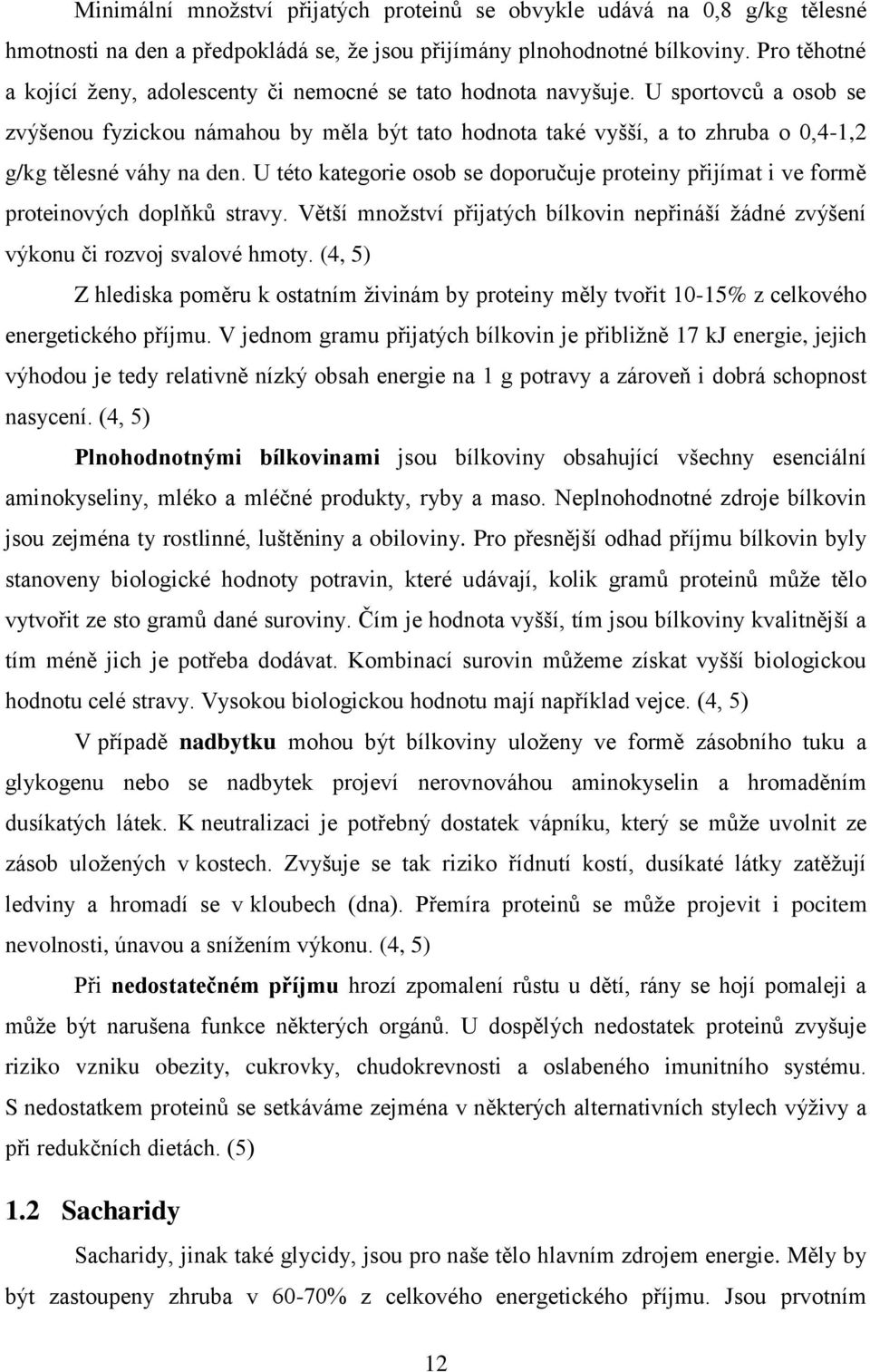 U sportovců a osob se zvýšenou fyzickou námahou by měla být tato hodnota také vyšší, a to zhruba o 0,4-1,2 g/kg tělesné váhy na den.