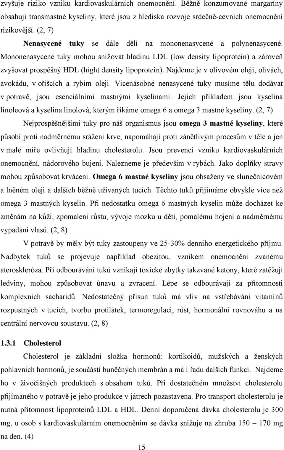 Mononenasycené tuky mohou snižovat hladinu LDL (low density lipoprotein) a zároveň zvyšovat prospěšný HDL (hight density lipoprotein).