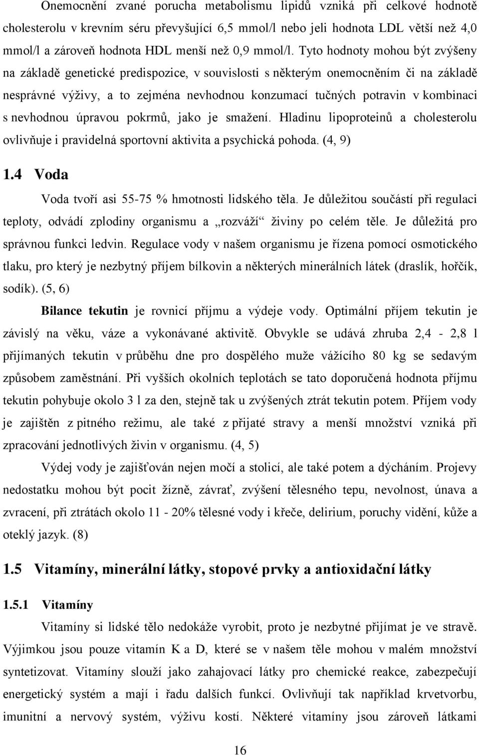 Tyto hodnoty mohou být zvýšeny na základě genetické predispozice, v souvislosti s některým onemocněním či na základě nesprávné výživy, a to zejména nevhodnou konzumací tučných potravin v kombinaci s