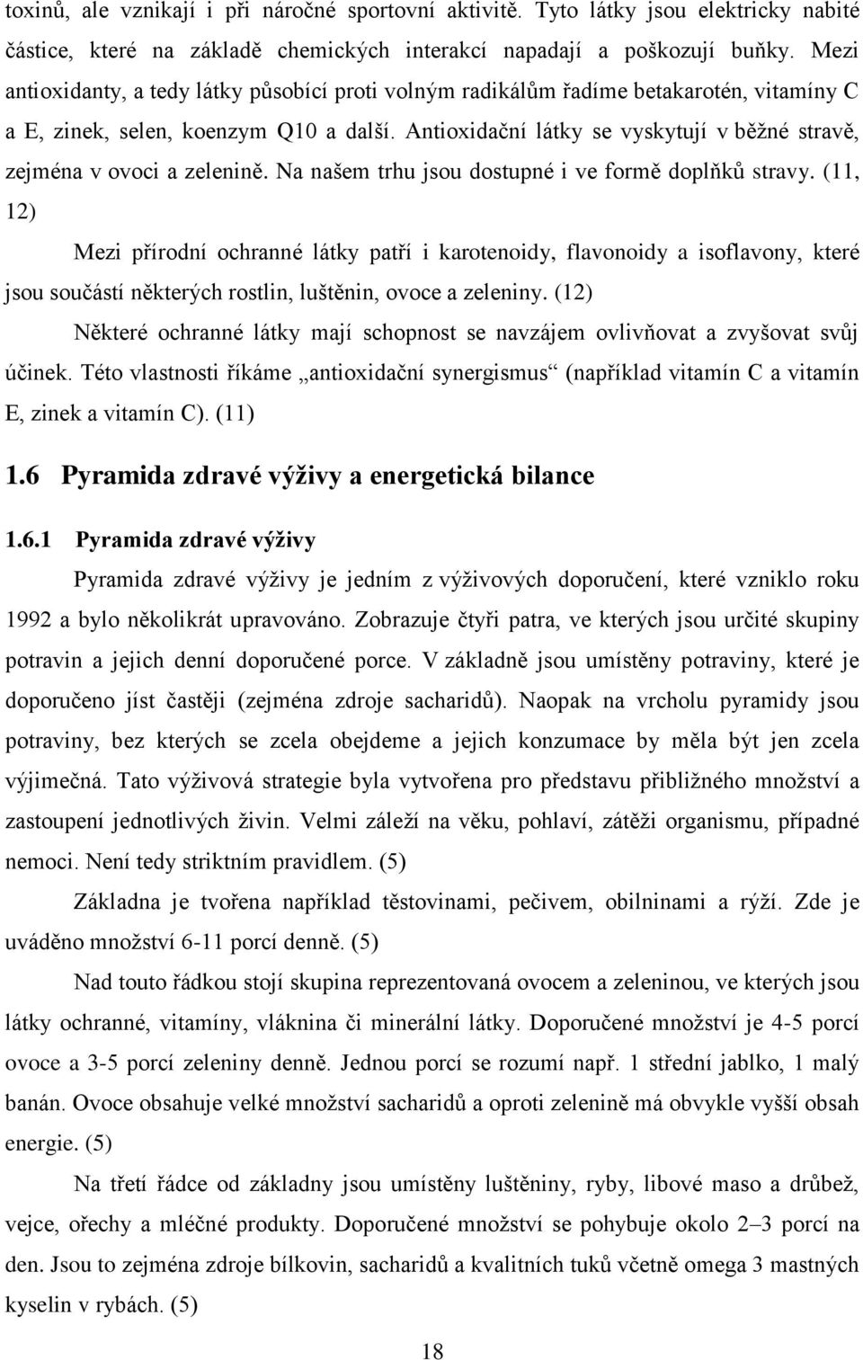 Antioxidační látky se vyskytují v běžné stravě, zejména v ovoci a zelenině. Na našem trhu jsou dostupné i ve formě doplňků stravy.