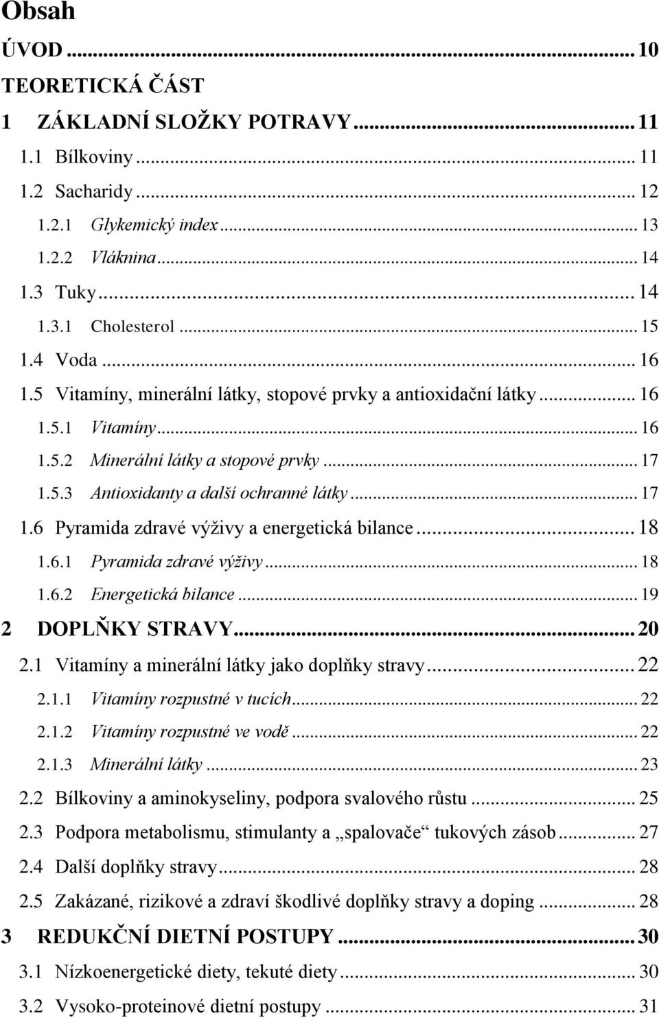 .. 18 1.6.1 Pyramida zdravé výživy... 18 1.6.2 Energetická bilance... 19 2 DOPLŇKY STRAVY... 20 2.1 Vitamíny a minerální látky jako doplňky stravy... 22 2.1.1 Vitamíny rozpustné v tucích... 22 2.1.2 Vitamíny rozpustné ve vodě.