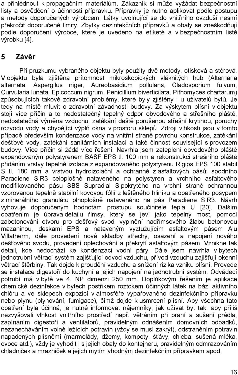 Zbytky dezinfekčních přípravků a obaly se zneškodňují podle doporučení výrobce, které je uvedeno na etiketě a v bezpečnostním listě výrobku [4].