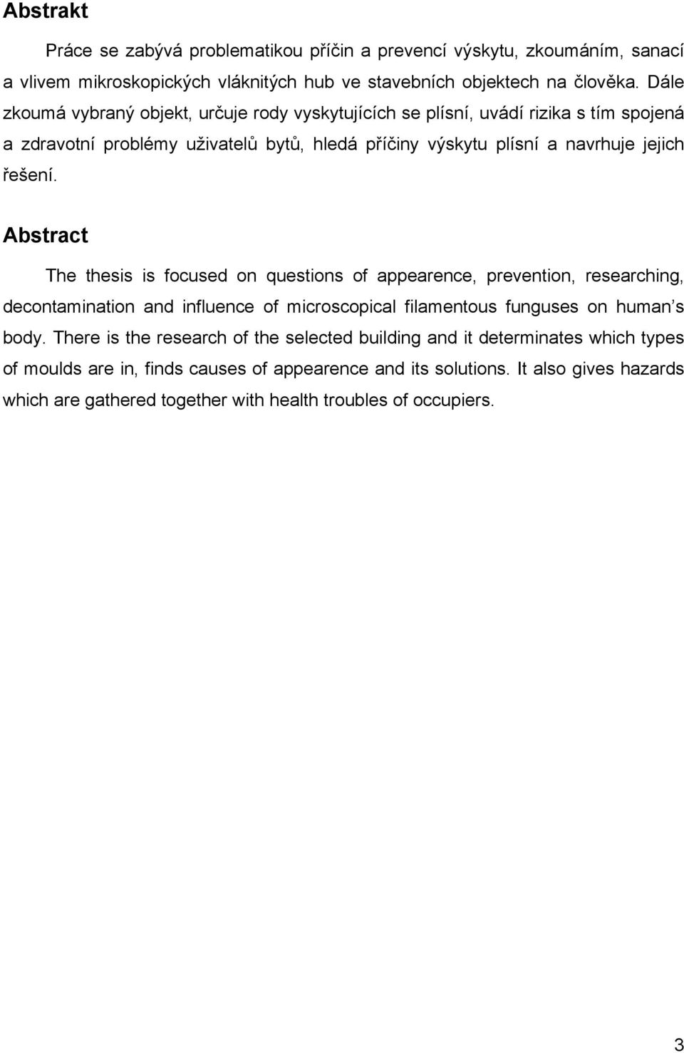 Abstract The thesis is focused on questions of appearence, prevention, researching, decontamination and influence of microscopical filamentous funguses on human s body.