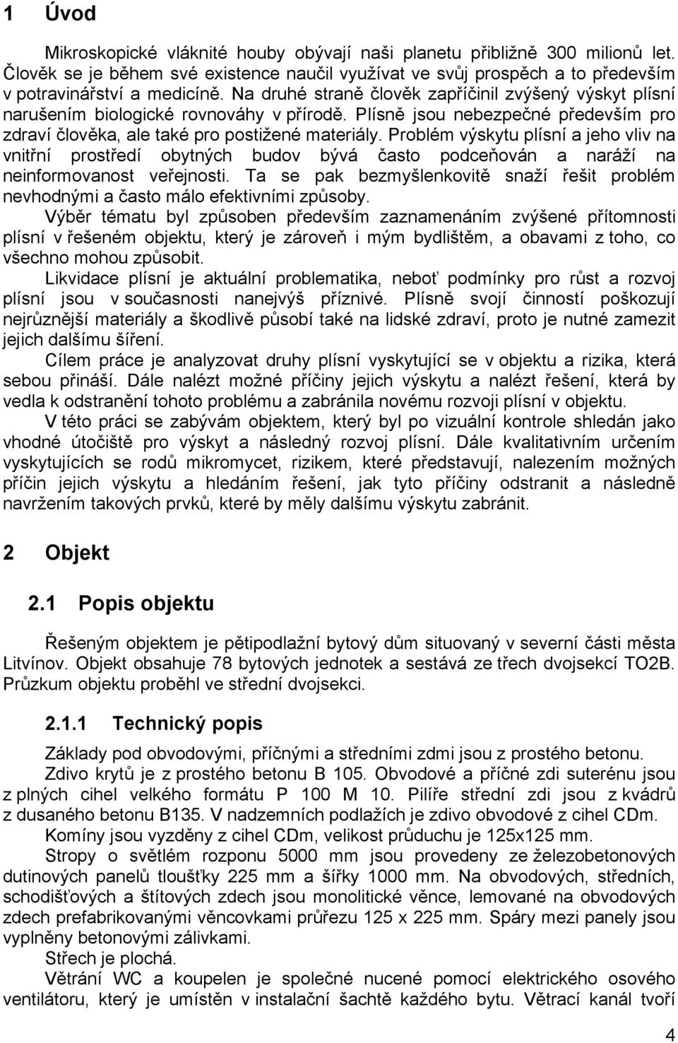 Problém výskytu plísní a jeho vliv na vnitřní prostředí obytných budov bývá často podceňován a naráží na neinformovanost veřejnosti.