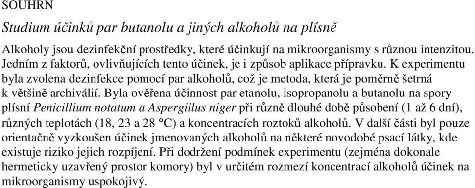 Byla ověřena účinnost par etanolu, isopropanolu a butanolu na spory plísní Penicillium notatum a Aspergillus niger při různě dlouhé době působení (1 až 6 dní), různých teplotách (18, 23 a 28 C) a